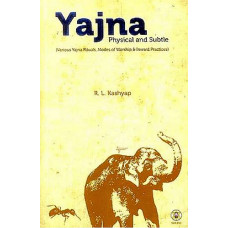 Yajna Physical And Subtle (Various Yajna Rituals, Modes of Worship & Inward Practices)